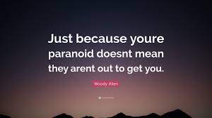 Answers, paranoia, proverbs, questions, wit Woody Allen Quote Just Because Youre Paranoid Doesnt Mean They Arent Out To Get You