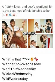 Various couple memes will demonstrate the variety of relationships between people in a couple. A Freaky Loyal And Goofy Relationship Is The Best Type Of Relationship To Be In What Is That Wannaknowwednesday Wantthiswednesday Wickedwednesday Wildwednesday Meme On Ballmemes Com