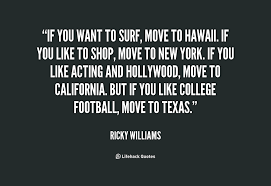 If you want to surf, move to Hawaii. If you like to shop, move to ... via Relatably.com