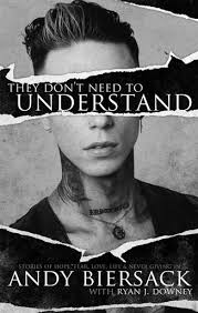 They Don't Need to Understand: Stories of Hope, Fear, Family, Life, and  Never Giving In [signed] by Andy Biersack with Ryan J. Downey
