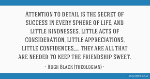 Maybe you would like to learn more about one of these? Attention To Detail Is The Secret Of Success In Every Sphere Of Life And Little Kindnesses