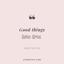 Good Things Take Time Quote 290 Ave Mateiu