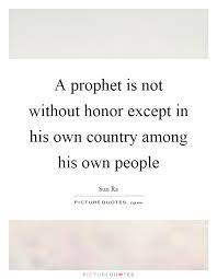 A Prophet Is Not Without Honor Except In His Own Country Among Picture Quotes