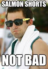Salmon Shorts Not Bad Not Bad Frat Guy Quickmeme