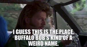 Check spelling or type a new query. Yarn I Guess This Is The Place Buffalo Bob S Kind Of A Weird Name Joe Dirt Video Gifs By Quotes F86fae68 ç´