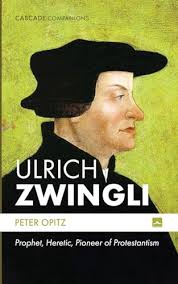 Ulrich Zwingli: Prophet, Heretic, Pioneer of Protestantism