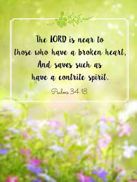 The Lord Is Near To Those Who Have A Broken Heart And Saves Such As Have A Contrite Spirit Psalms 34 18 N Psalms Psalms 34 18 Inspirational Scripture