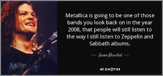 Then it's fun and games you can't see anymor. Jason Newsted Quote Metallica Is Going To Be One Of Those Bands You