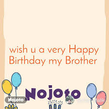 Another year has gone by, a little less hair on your head, but a whole lot of love in my heart. Wish U A Very Happy Birthday My Brother Nojoto