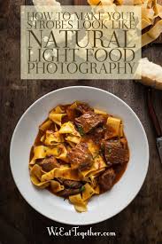 How To Make Your Artificial Food Photography Lighting Look Natural We Eat Together Food Photography Lighting Food Photography Photographing Food
