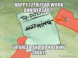 Make their anniversary day memorable and special. Happy 12th Year Work Anniversary Go Ahead And Do Nothing Today To Do List Make A Meme