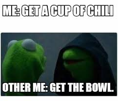 Updated daily, for more funny memes check our homepage. Meme Creator Funny Me Get A Cup Of Chili Other Me Get The Bowl Meme Generator At Memecreator Org
