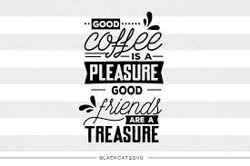 Download Good Coffee Is A Pleasure Svg File Svg File Cutting File Clipart In Sv Blackcatssvg