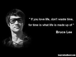 If You Love Life Don T Waste Time For Time Is What Life Made Up Of Bruce Lee Bruce Lee Quotes Bruce Lee People Quotes