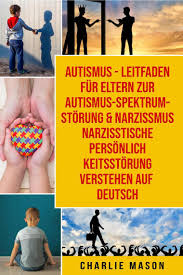 Im bereich der sozialen kommunikation müssen drei von drei kriterien erfüllt sein, statt wie bisher zwei von vier. Lesen Sie Autismus Leitfaden Fur Eltern Zur Autismus Spektrum Storung Narzissmus Narzisstische Personlichkeitsstorung Verstehen Auf Deutsch Von Charlie Mason Online Bucher