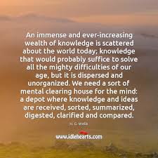 An Immense And Ever Increasing Wealth Of Knowledge Is Scattered About The World Idlehearts