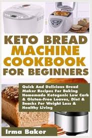 In any case, that doesn't mean you have to give up bread. Keto Bread Machine Cookbook For Beginners Irma Baker 9781671672093