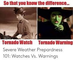 Check out the top 10 best and funny tornado watch vs warning memes below. So That You Know The Difference Tornado Watch Tornado Warning Severe Weather Prepardness 101 Watches Vs Warnings Tornado Meme On Me Me