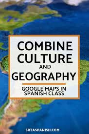 Google Maps In Spanish Class Integrate Culture Geography In 2020 Spanish Class Spanish Teaching Resources How To Speak Spanish