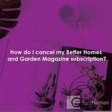 Complaintsboard.com is not affiliated, associated, authorized, endorsed by, or in any way officially connected with better homes. How Do I Cancel My Better Homes And Garden Magazine Subscription