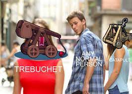 A catapult's maximum weight tops out at about 180 pounds; Trebuchet Vs Catapult Trebuchetmemes