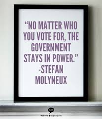 No Matter Who You Vote For The Government Stays In Power Picture Quote By Stefan Molyneux Words Inspirational Quotes Quotes