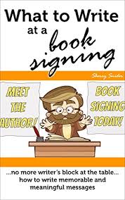 Authors often ask me for book signing event advice. Amazon Com What To Write At A Book Signing No More Writer S Block At The Table How To Write Memorable Meaningful Messages Ebook Snider Sherry Kindle Store