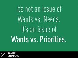 Wants Vs Needs Wants Vs Priorities Priorities Quotes Want Quotes Need Quotes