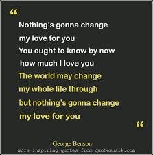 Love Love Quotes For Her Nothing Gonna Change My Love For You Love Quotes For Her Good Life Quotes Best Love Quotes