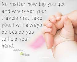 No Matter How Big You Get And Wherever Your Travels May Take You I Will Always Be Beside You To Hold Your Hand Baby Quotes Hold My Hand Quotes Mommy Quotes