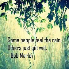 Some People Feel The Rain Others Just Get Wet Meaning Some People Feel The Rain And Others Just Get Wet Rain Quotes Bob Marley Quotes Feelings