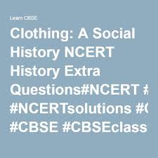 Clothing A Social History Ncert History Extra Questions This Or That Questions History Class Class