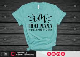 I M That Nana Sorrynotsorry Svg Design Cut File Design Buy T Shirt Designs