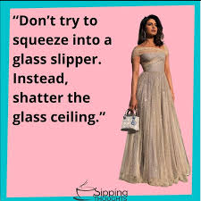 A solid but invisible barrier against the advancement of women and minorities in the workplace. Quote Priyanka Chopra The Glass Ceiling Sipping Thoughts