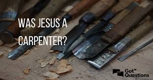 So in that sense he wasn't a carpenter regardless of translation. Was Jesus A Carpenter Gotquestions Org