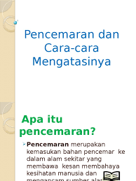 Namun, kemajuan dalam sektor perindustrian telah dikecapi hari ini sedikit tercalar impak daripada sikap manusia yang tidak bertanggungjawab. Pencemaran Dan Cara Cara Mengatasinya