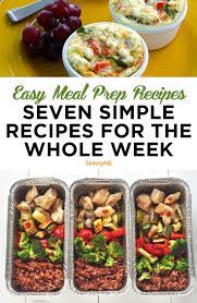Easy Meal Prep Recipes Seven Simple Recipes For The Whole Week Pre Made Meals Easy Meal Prep Easy Meals