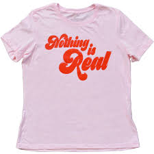 We did not find results for: Nothing Is Real Shirt By Made Au Gold Shrill Society