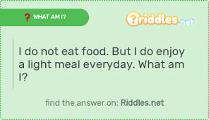 I Do Not Eat Food But I Do Enjoy A Light Meal Everyday What Am I Riddles Net