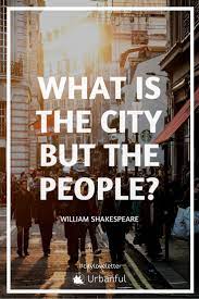 What Is The City But The People William Shakespeare City Quotes Wonder Quotes Inspirational Quotes