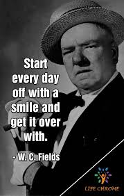 He left home at 18 to become a juggler in vaudville. Morning Motivation Quotes W C Fields Morning Motivation Quotes Good Morning Motivation Morning Motivation
