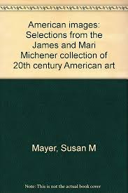 American images: Selections from the James and Mari Michener collection of  20th century American art: Susan M Mayer, Becky Duval Reese: Amazon.com:  Books
