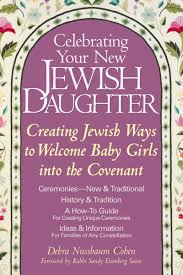 Celebrating Your New Jewish Daughter Creating Jewish Ways To Welcome Baby Girls Into The Covenant Debra Nussbaum Cohen Rabbi Sandy Eisenberg Sasso 9781580230902 Amazon Com Books