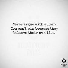 Never Argue With A Liar You Can T Win Because They Believe Their Own Lies Relrules Love Quotes For Him Love Quotes Quotes