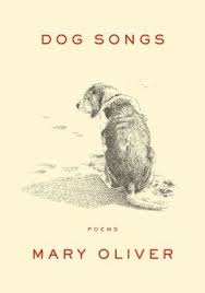 Dog Songs Poems By Mary Oliver Mary Oliver Dog Poems What Dogs