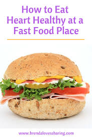 How To Eat Heart Healthy At A Fast Food Place Vegan Fast Food Healthy Fast Food Restaurants Fast Healthy Meals