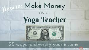 15,000+ people become yoga teachers each year. How To Make Money As A Yoga Teacher 25 Ways To Diversify Your Income The Yoga Nomads