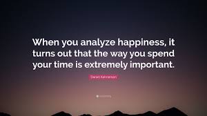 Analyze this is a good movie because robert de niro and billy crystal are really good. Daniel Kahneman Quote When You Analyze Happiness It Turns Out That The Way You Spend Your