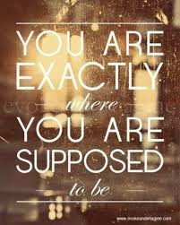 You Are Exactly Where You Are Supposed To Be Happy Quotes Words Inspirational Words