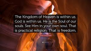 Maybe you would like to learn more about one of these? Swami Vivekananda Quote The Kingdom Of Heaven Is Within Us God Is Within Us He Is The Soul Of Our Souls See Him In Your Own Soul That Is Pra